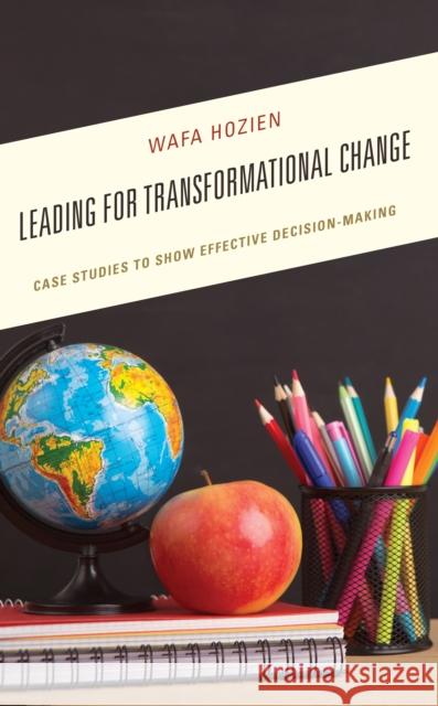 Leading for Transformational Change: Case Studies to Show Effective Decision-Making Hozien, Wafa 9781475842500 Rowman & Littlefield Publishers