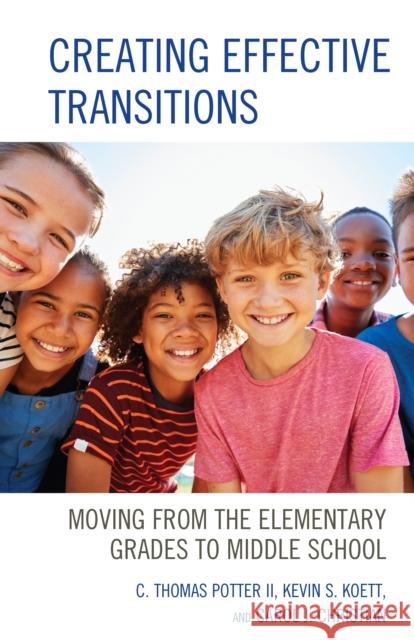 Creating Effective Transitions: Moving from the Elementary Grades to Middle School C. Thomas, II Potter Kevin S. Koett Carol J. Christian 9781475842678 Rowman & Littlefield Publishers
