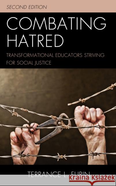 Combating Hatred: Transformational Educators Striving for Social Justice Terrance L. Furin 9781475842951 Rowman & Littlefield Publishers