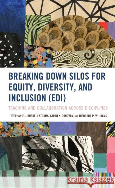 Breaking Down Silos for Equity, Diversity, and Inclusion (Edi): Teaching and Collaboration Across Disciplines Stephanie L. Burrel Sarah K. Donovan Theodora P. Williams 9781475843354 Rowman & Littlefield Publishers