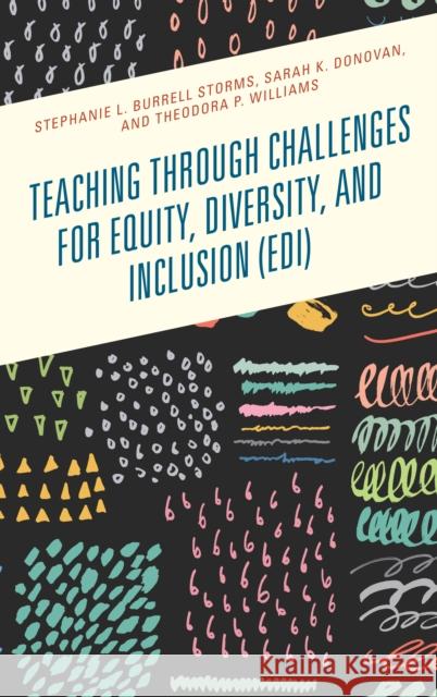 Teaching Through Challenges for Equity, Diversity, and Inclusion (Edi) Stephanie L. Burrel Sarah K. Donovan Theodora P. Williams 9781475843385 Rowman & Littlefield Publishers