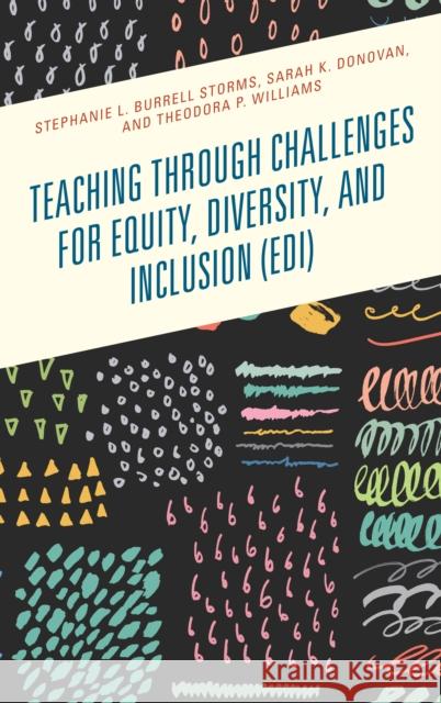 Teaching Through Challenges for Equity, Diversity, and Inclusion (Edi) Stephanie L. Burrel Sarah K. Donovan Theodora P. Williams 9781475843392