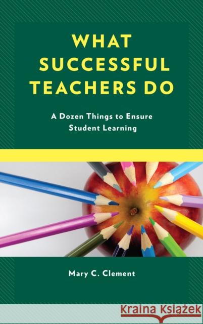 What Successful Teachers Do: A Dozen Things to Ensure Student Learning Mary C. Clement 9781475843491 Rowman & Littlefield Publishers