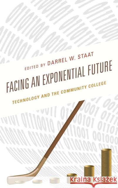 Facing an Exponential Future: Technology and the Community College Darrel W. Staat 9781475843613 Rowman & Littlefield Publishers