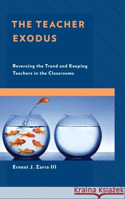 The Teacher Exodus: Reversing the Trend and Keeping Teachers in the Classrooms III Phd, Ernest Zarra 9781475843712 Rowman & Littlefield Publishers