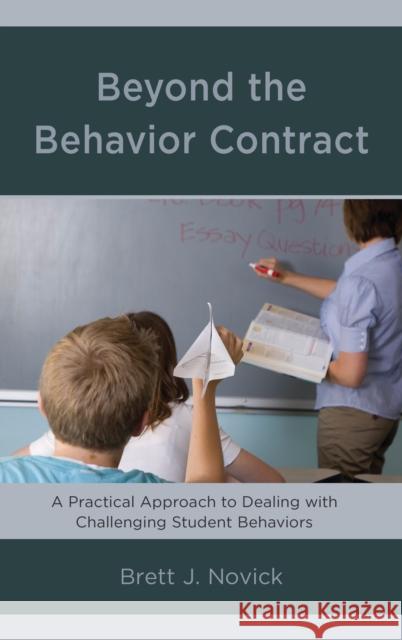 Beyond the Behavior Contract: A Practical Approach to Dealing with Challenging Student Behaviors Brett Novick 9781475843897 Rowman & Littlefield Publishers