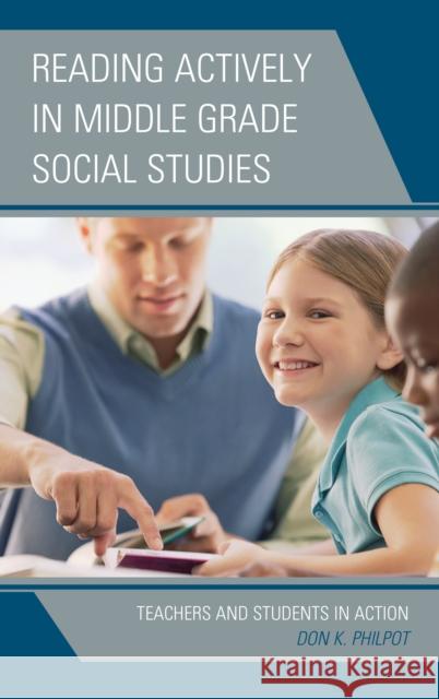 Reading Actively in Middle Grade Social Studies: Teachers and Students in Action Don K. Philpot 9781475843989 Rowman & Littlefield Publishers