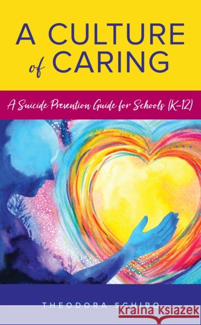 A Culture of Caring: A Suicide Prevention Guide for Schools (K-12) Schiro, Theodora 9781475844481 Rowman & Littlefield Publishers