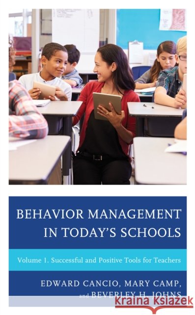 Behavior Management in Today's Schools: Successful and Positive Tools for Teachers, Volume 1 Cancio, Edward 9781475844528 Rowman & Littlefield Publishers