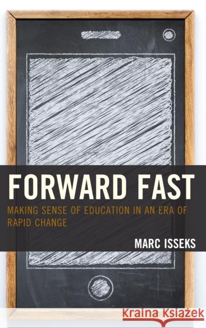 Forward Fast: Making Sense of Education in an Era of Rapid Change Isseks, Marc 9781475844795 Rowman & Littlefield Publishers