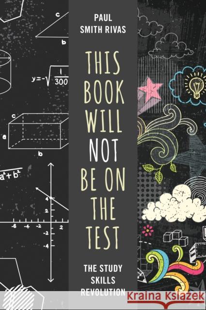 This Book Will Not Be on the Test: The Study Skills Revolution Paul Smith Rivas 9781475845594 Rowman & Littlefield Publishers