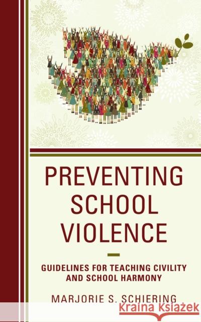 Preventing School Violence: Guidelines for Teaching Civility and School Harmony Marjorie S. Schiering 9781475845662