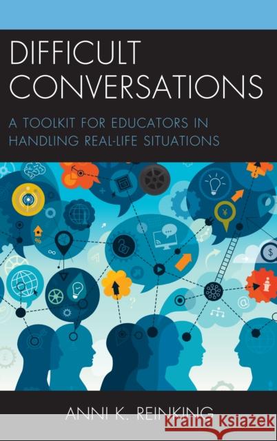 Difficult Conversations: A Toolkit for Educators in Handling Real-Life Situations Anni Reinking 9781475845846 Rowman & Littlefield Publishers