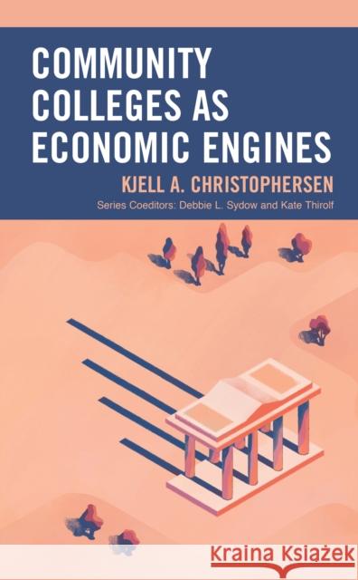 Community Colleges as Economic Engines Kjell A. Christophersen Debbie L. Sydow Kate Thirolf 9781475845884 Rowman & Littlefield Publishers