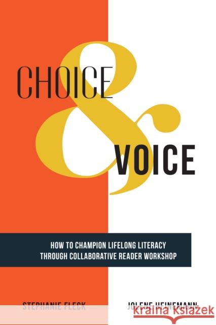 Choice & Voice: How to Champion Lifelong Literacy Through Collaborative Reader Workshop Stephanie Fleck Jolene Heinemann 9781475846492 Rowman & Littlefield Publishers