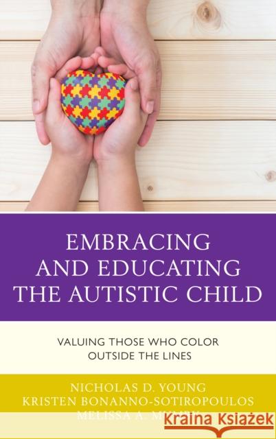 Embracing and Educating the Autistic Child: Valuing Those Who Color Outside the Lines Nicholas D. Young Kristen Bonanno-Sotiropoulos Melissa A. Mumby 9781475846881 Rowman & Littlefield Publishers