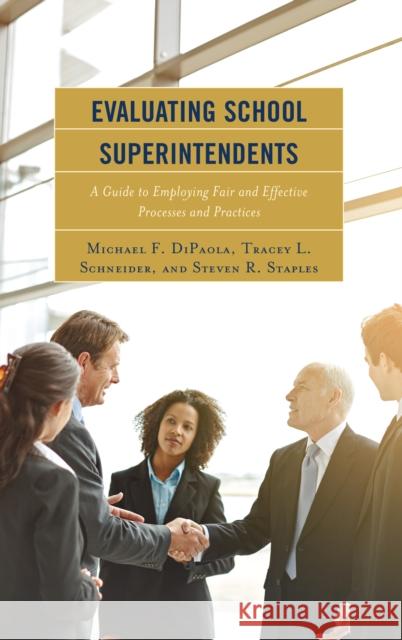 Evaluating School Superintendents: A Guide to Employing Fair and Effective Processes and Practices Michael F. Dipaola Tracey L. Schneider Steven R. Staples 9781475846942 Rowman & Littlefield Publishers