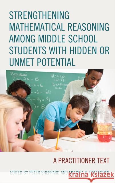 Strengthening Mathematical Reasoning Among Middle School Students with Hidden or Unmet Potential: A Practitioner Text Peter Sheppard Melissa A. Gallagher 9781475847475 Rowman & Littlefield Publishers