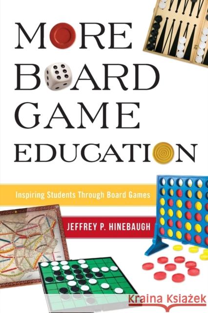 More Board Game Education: Inspiring Students Through Board Games Hinebaugh, Jeffrey P. 9781475848335 Rowman & Littlefield Publishers