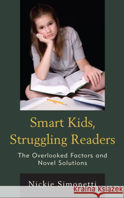 Smart Kids, Struggling Readers: The Overlooked Factors and Novel Solutions Nickie Simonetti 9781475848359 Rowman & Littlefield Publishers
