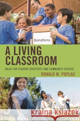 A Living Classroom: Ideas for Student Creativity and Community Service Ronald W. Poplau 9781475848540 Rowman & Littlefield Publishers
