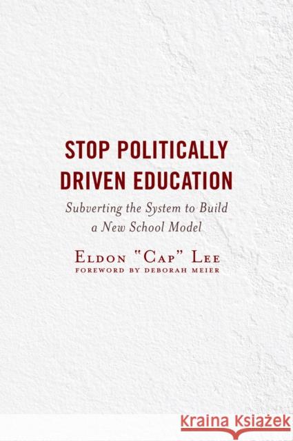 Stop Politically Driven Education: Subverting the System to Build a New School Model Eldon 