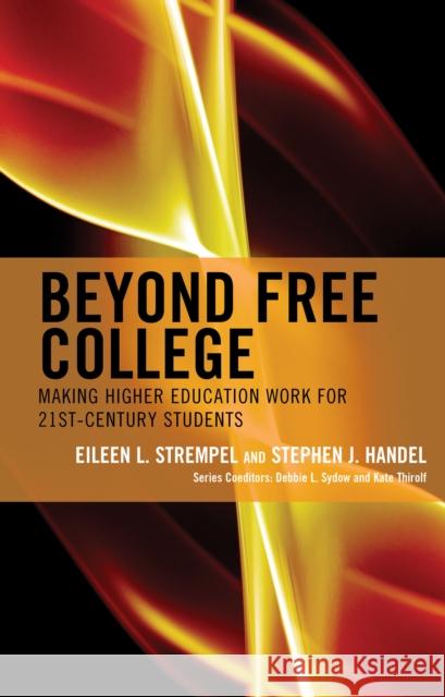 Beyond Free College: Making Higher Education Work for 21st Century Students Eileen L. Strempel Stephen J. Handel 9781475848649 Rowman & Littlefield Publishers