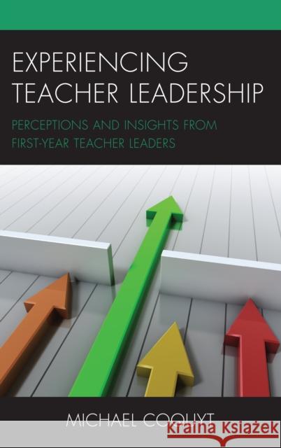 Experiencing Teacher Leadership: Perceptions and Insights from First-Year Teacher Leaders Michael Coquyt 9781475848816 Rowman & Littlefield Publishers