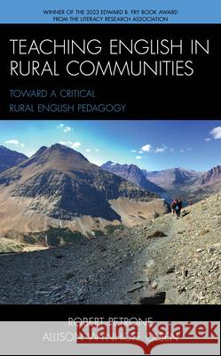 Teaching English in Rural Communities: Toward a Critical Rural English Pedagogy Petrone, Robert 9781475849165 Rowman & Littlefield Publishers
