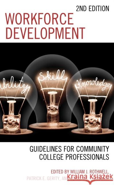 Workforce Development: Guidelines for Community College Professionals William J. Rothwell Patrick E. Gerity Vernon L. Carraway 9781475849332