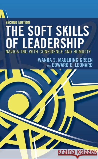 The Soft Skills of Leadership: Navigating with Confidence and Humility Maulding Green, Wanda S. 9781475849578 Rowman & Littlefield Publishers