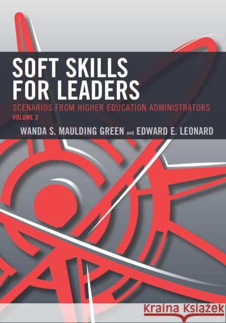 Soft Skills for Leaders: Scenarios from Higher Education Administrators, Volume 2 Maulding Green, Wanda S. 9781475849615 Rowman & Littlefield Publishers