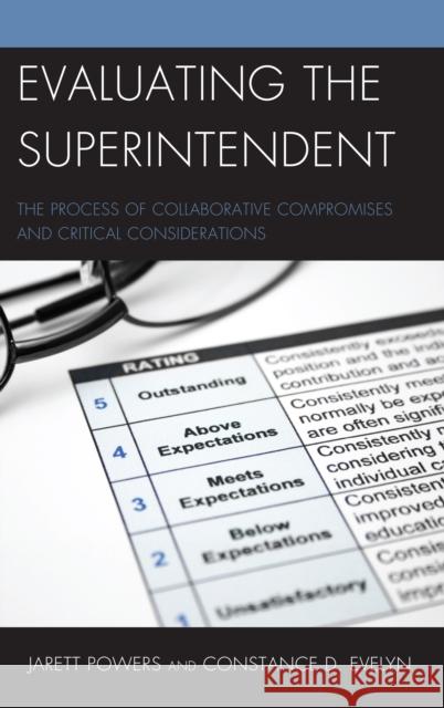 Evaluating the Superintendent: The Process of Collaborative Compromises and Critical Considerations Jarett Powers Constance D. Evelyn 9781475849813 Rowman & Littlefield Publishers