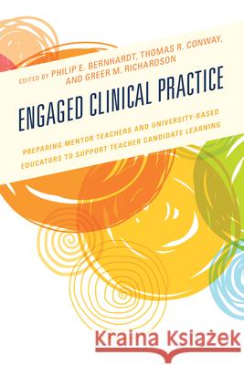 Engaged Clinical Practice: Preparing Mentor Teachers and University-Based Educators to Support Teacher Candidate Learning and Development Bernhardt, Philip E. 9781475849905 Rowman & Littlefield Publishers