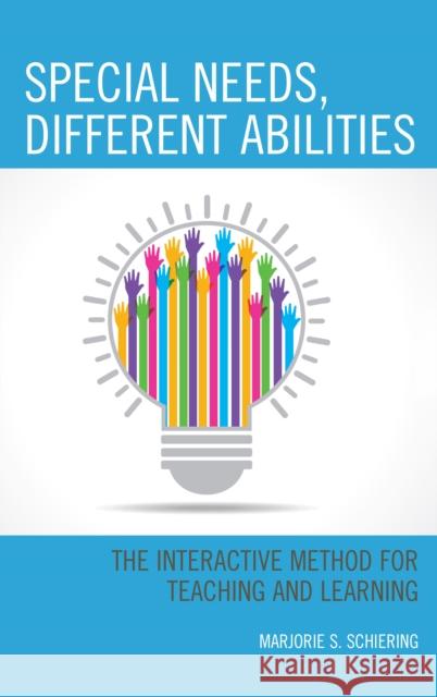 Special Needs, Different Abilities: The Interactive Method for Teaching and Learning Marjorie S. Schiering 9781475849936