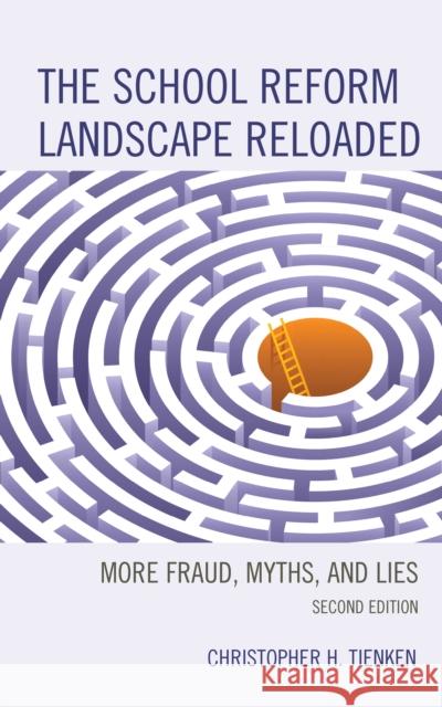 The School Reform Landscape Reloaded: More Fraud, Myths, and Lies Christopher H., Ed D. Tienken 9781475850284