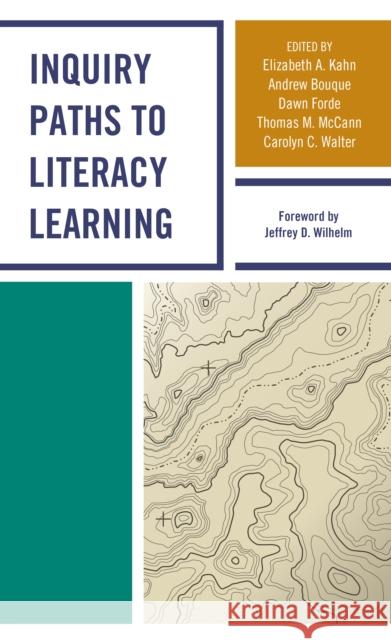Inquiry Paths to Literacy Learning: A Guide for Elementary and Secondary School Educators Kahn, Elizabeth A. 9781475850345