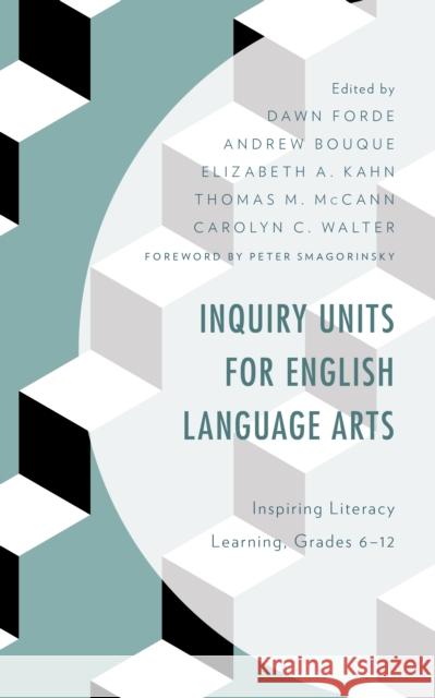 Inquiry Units for English Language Arts: Inspiring Literacy Learning, Grades 6-12 Dawn Forde Andrew Bouque Elizabeth A. Kahn 9781475850376