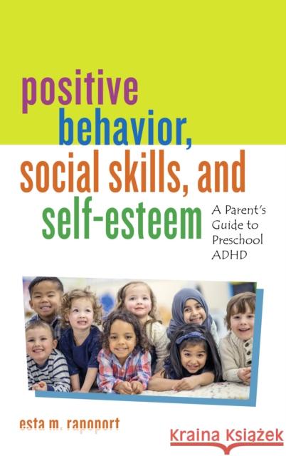 Positive Behavior, Social Skills, and Self-Esteem: A Parent's Guide to Preschool ADHD Rapoport, Esta M. 9781475850406 Rowman & Littlefield Publishers