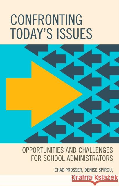 Confronting Today's Issues: Opportunities and Challenges for School Administrators Chad Prosser Denise Spirou Jeffrey L. Buller 9781475850451 Rowman & Littlefield Publishers