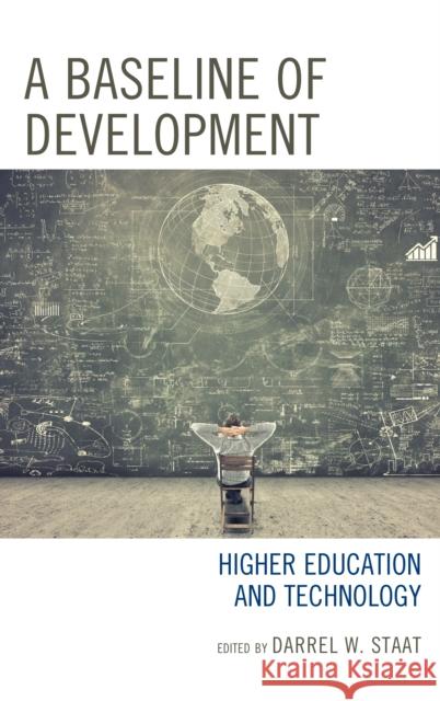 A Baseline of Development: Higher Education and Technology Darrel W. Staat 9781475850550 Rowman & Littlefield Publishers