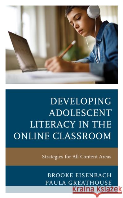 Developing Adolescent Literacy in the Online Classroom: Strategies for All Content Areas Brooke Eisenbach Paula Greathouse 9781475851014 Rowman & Littlefield Publishers
