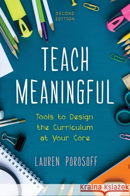 Teach Meaningful: Tools to Design the Curriculum at Your Core Lauren Porosoff 9781475851168 Rowman & Littlefield Publishers