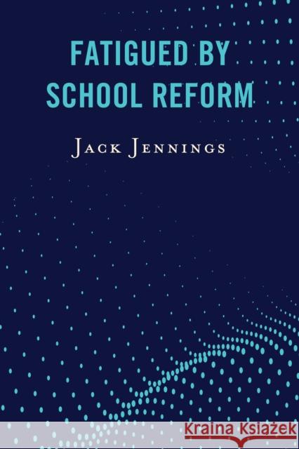 Fatigued by School Reform Jack Jennings 9781475851298 Rowman & Littlefield Publishers