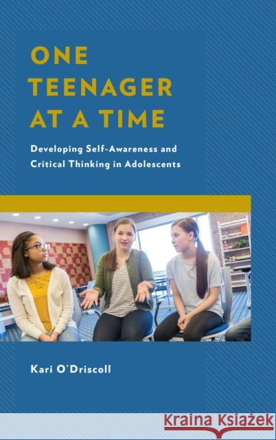 One Teenager at a Time: Developing Self-Awareness and Critical Thinking in Adolescents O'Driscoll, Kari 9781475851465 Rowman & Littlefield Publishers