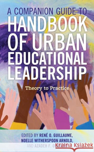 A Companion Guide to Handbook of Urban Educational Leadership: Theory to Practice Rene O. Guillaume Noelle Witherspoo Azadeh F. D 9781475851588 Rowman & Littlefield Publishers