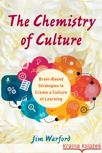 The Chemistry of Culture: Brain-Based Strategies to Create a Culture of Learning Jim Warford 9781475851632 Rowman & Littlefield Publishers