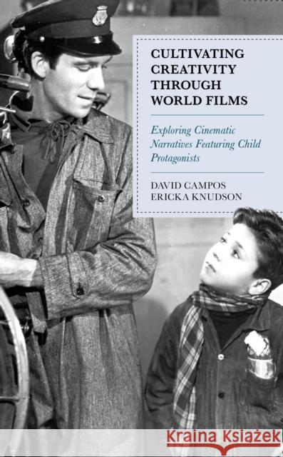 Cultivating Creativity Through World Films: Exploring Cinematic Narratives Featuring Child Protagonists David Campos Ericka Knudson 9781475851748