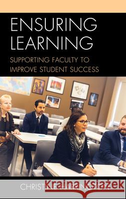 Ensuring Learning: Supporting Faculty to Improve Student Success Christine Harrington 9781475851878