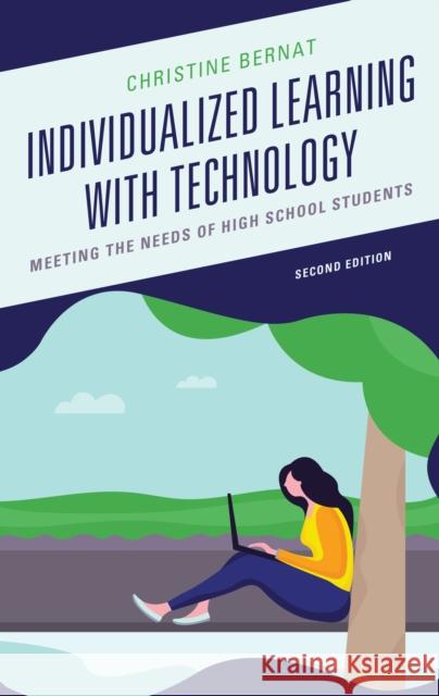 Individualized Learning with Technology: Meeting the Needs of High School Students Christine Bernat Richard J. Mueller 9781475851939